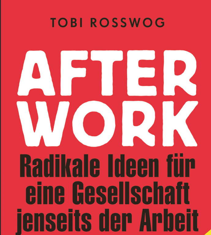 Cover: AFTER WORK Radikale Ideen für eine Gesellschaft jenseits der Arbeit: Sinnvoll tätig sein statt sinnlos schuften